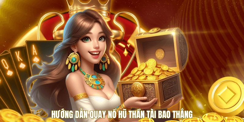 Hướng dẫn quay nổ hũ Thần Tài bao thắng
