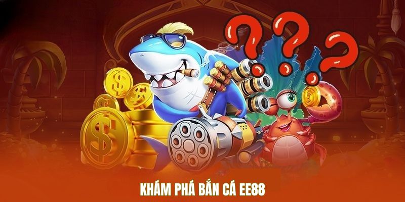 Khám phá bắn cá EE88