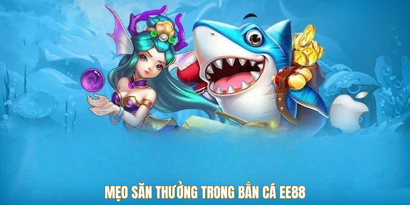 Mẹo săn thưởng trong bắn cá EE88